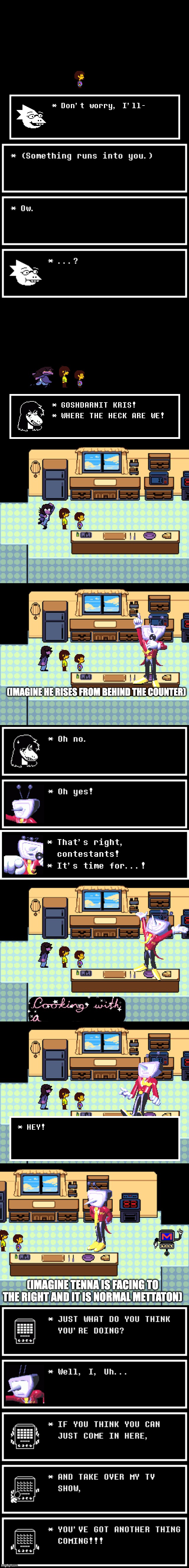 DRAMA!!! (Had this idea for a while now) | (Imagine he rises from behind the counter); (imagine tenna is facing to the right and it is normal mettaton) | made w/ Imgflip meme maker