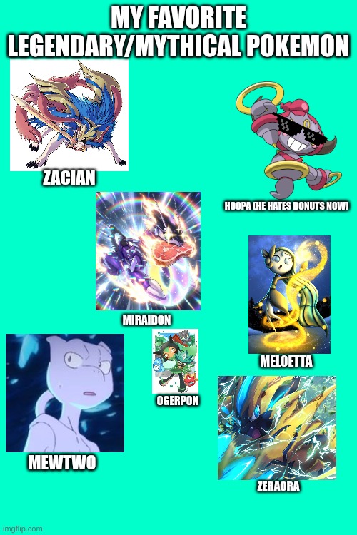 my fav pokemon (mythical and legendary edition) | My favorite legendary/mythical pokemon; zacian; hoopa (he hates donuts now); Miraidon; meloetta; ogerpon; mewtwo; zeraora | image tagged in pokemon,favorites,mythicals,legendaries | made w/ Imgflip meme maker
