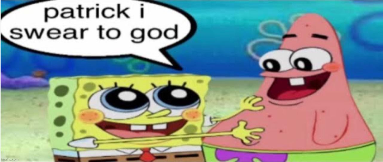 patrick i swear to god | image tagged in patrick i swear to god | made w/ Imgflip meme maker