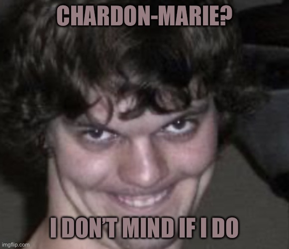 Creepy Guy RayCat Edit | Chardon-Marie? I don’t mind if I do | image tagged in creepy guy raycat edit | made w/ Imgflip meme maker