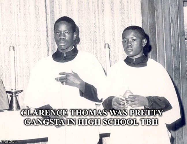 In a good way | Clarence Thomas was pretty gangsta in high school tbh | image tagged in clarence thomas,memes,gangsta | made w/ Imgflip meme maker