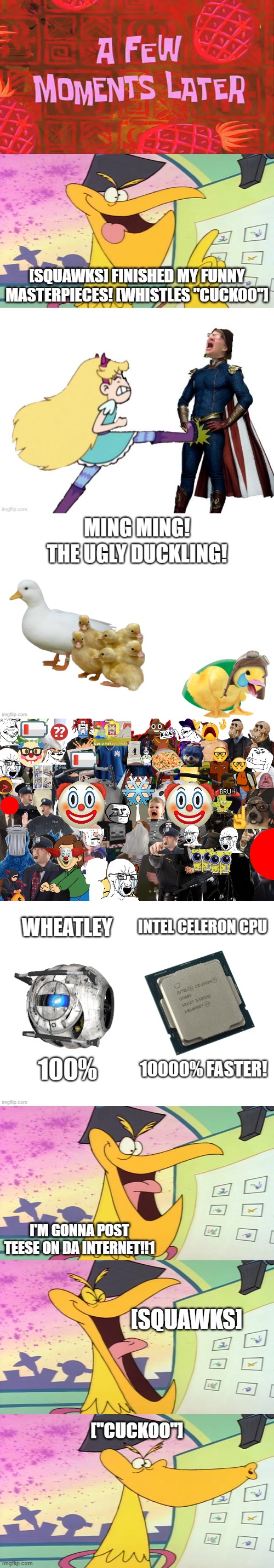 [squawks] finished my funny masterpieces! [whistles "cuckoo"]; i'm gonna post teese on da internet!!1; [squawks]; ["cuckoo"] | image tagged in a few moments later | made w/ Imgflip meme maker