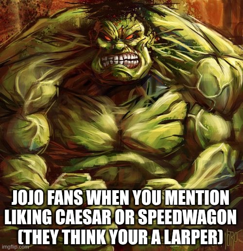 Hulk Tweaking | Jojo fans when you mention liking Caesar or Speedwagon (they think your a larper) | image tagged in hulk tweaking | made w/ Imgflip meme maker
