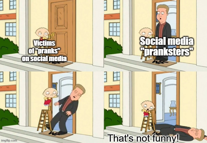 Pranks used to be funny | Social media "pranksters"; Victims of "pranks" on social media | image tagged in stewie that's not funny,memes,pranks,family guy,stewie griffin,social media | made w/ Imgflip meme maker
