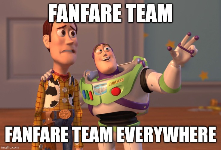 Fanfare Team, Fanfare Team everywhere | Fanfare Team; Fanfare Team everywhere | image tagged in memes,x x everywhere | made w/ Imgflip meme maker