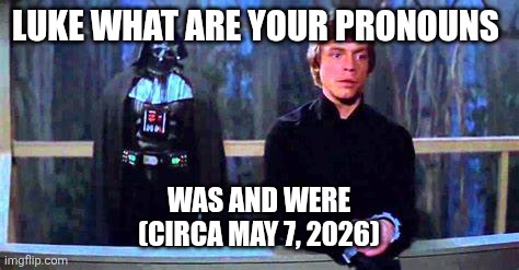 luke and darth vader | Luke what are your pronouns; Was and were
(Circa May 7, 2026) | image tagged in luke and darth vader | made w/ Imgflip meme maker