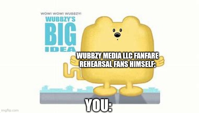 WUBBZY Media LLC Fanfare Rehearsal Fans gone wrong | WUBBZY Media LLC Fanfare Rehearsal Fans himself:; You: | image tagged in caption image,wubbzy | made w/ Imgflip meme maker