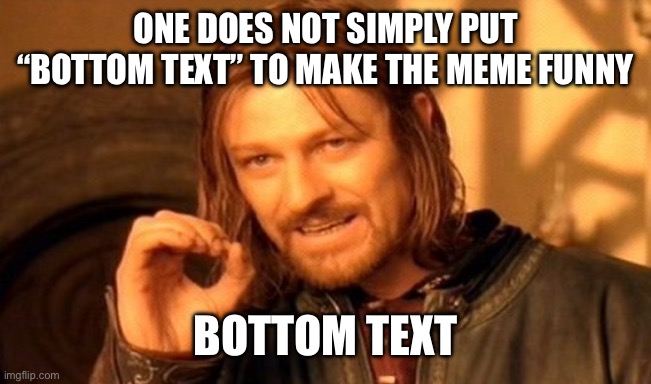 or top text | one does not simply put “bottom text” to make the meme funny; Bottom Text | image tagged in memes,one does not simply,funny,contradiction,bottom text | made w/ Imgflip meme maker