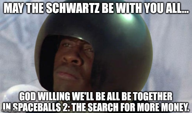 Spaceballs: The Remixed Meme | May the Schwartz be with you all…; God willing we'll be all be together in SpaceBalls 2: The Search for More Money. | image tagged in memes,grumpy cat star wars,grumpy cat,remix,spaceballs | made w/ Imgflip meme maker