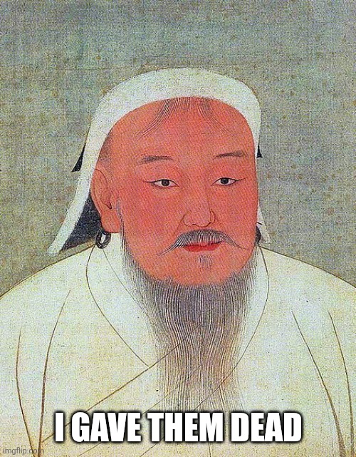 Genghis Khan Quote | I gave them dead | image tagged in genghis khan quote | made w/ Imgflip meme maker