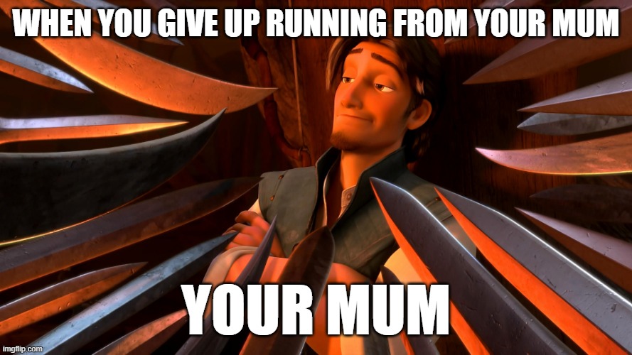 Unpopular Opinion Flynn | when you give up running from your mum; your mum | image tagged in unpopular opinion flynn | made w/ Imgflip meme maker