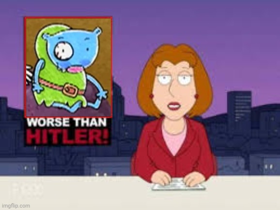 Worse Than Hitler | image tagged in worse than hitler | made w/ Imgflip meme maker