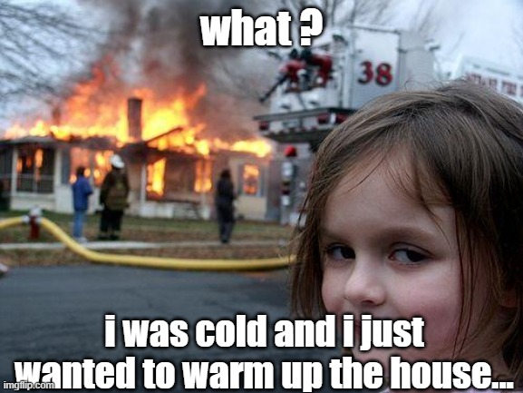 Disaster Girl Meme | what ? i was cold and i just wanted to warm up the house... | image tagged in memes,disaster girl | made w/ Imgflip meme maker