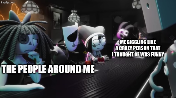 Who relates to this? | Me giggling like a crazy person that I thought of was funny; The people around me | image tagged in that one jax frame,the amazing digital circus,tadc,memes | made w/ Imgflip meme maker