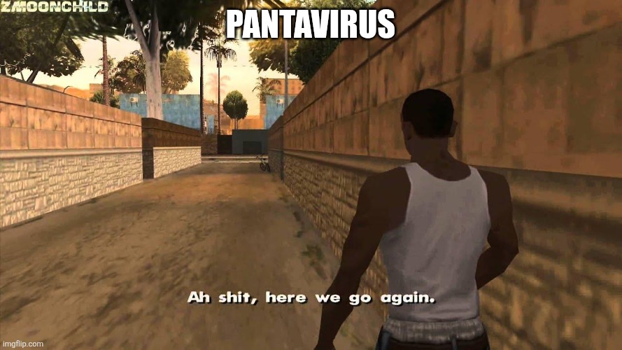 Here we go again | Pantavirus | image tagged in here we go again | made w/ Imgflip meme maker
