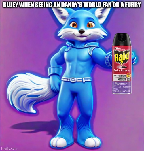 Before Anyone Says bUt bLueY is fUrRy bluey is a Mascot Not an Cringe furry | Bluey when Seeing an Dandy's World fan or a Furry | image tagged in dandy's world,anti dandy's world,anti furry,learn the difference between mascot and furry,bluey the fox,ztaafa | made w/ Imgflip meme maker