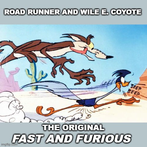 Before the movie, There was | road runner and wile e. coyote; the original; fast and furious | image tagged in road runner and wile e coyote,remix,so true,looney tunes | made w/ Imgflip meme maker