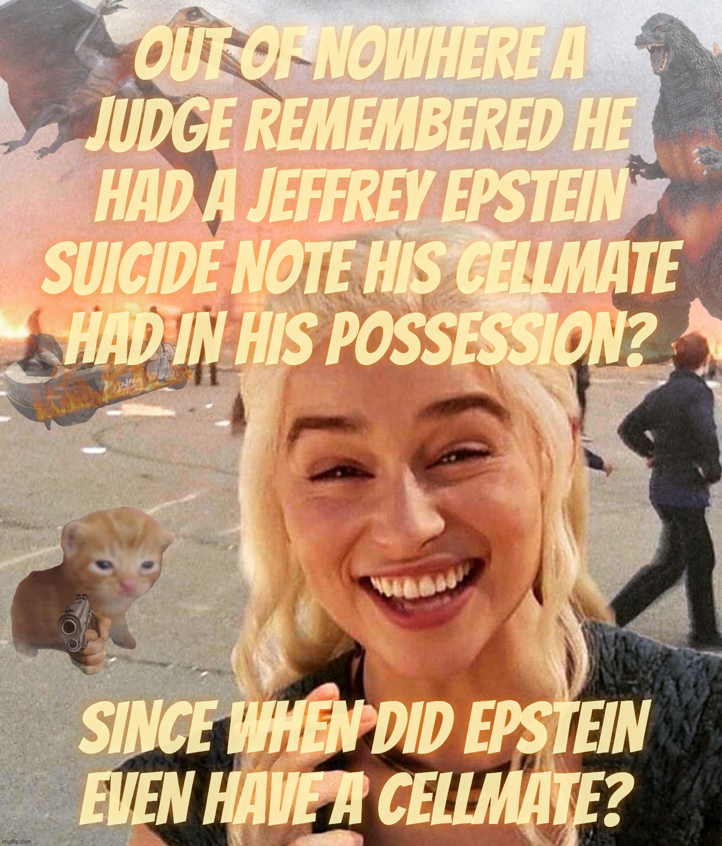Disaster Smoker Gal kitchen sink edition | out of nowhere a judge remembered he had a Jeffrey Epstein suicide note his cellmate
had in his possession? Since when did Epstein even have | image tagged in disaster smoker gal kitchen sink edition | made w/ Imgflip meme maker