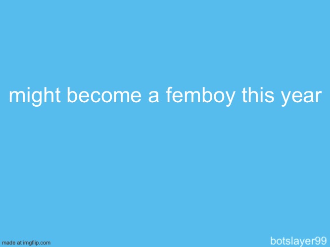 botslayer announcement temp | might become a femboy this year | image tagged in botslayer announcement temp | made w/ Imgflip meme maker