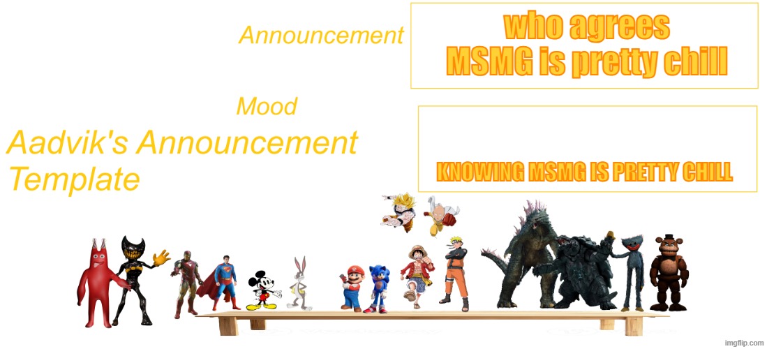I SAID what I said. | who agrees MSMG is pretty chill; knowing msmg is pretty chill | image tagged in the cooler aadvik's announcement template | made w/ Imgflip meme maker
