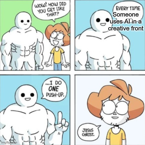 it's called effort try it sometime slop eaters | Someone uses AI in a creative front | image tagged in every time x i do one push-up,art,ai meme,art memes | made w/ Imgflip meme maker