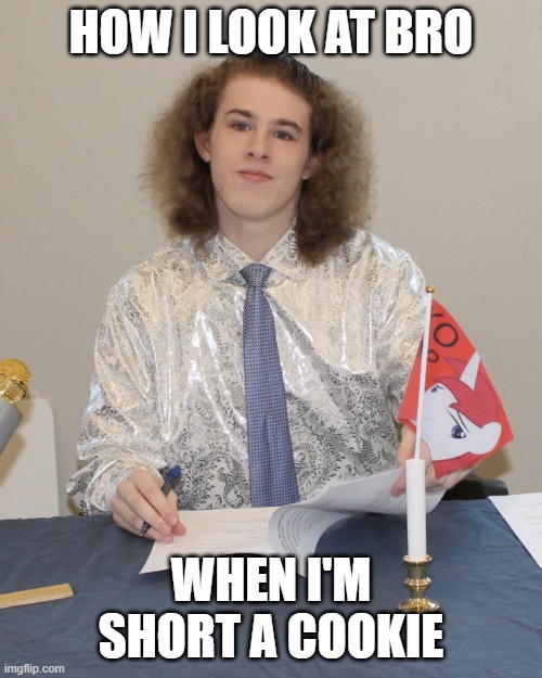 How I look at bro when I'm short a cookie | How I look at bro; When I'm short a cookie | image tagged in liam keel signs paperwork,liam keel,bro,suspicious,funny memes,brony | made w/ Imgflip meme maker