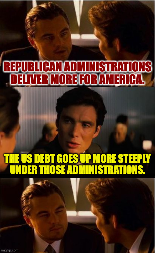 This should bother you. | republican administrations deliver more for america. the us debt goes up more steeply
under those administrations. | image tagged in memes,inception,republican plan | made w/ Imgflip meme maker