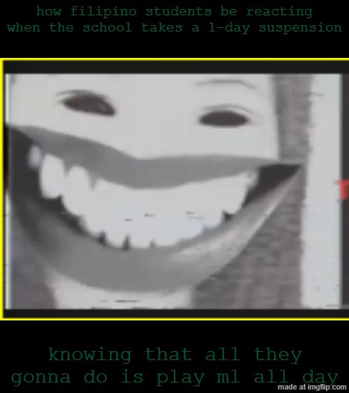 breaking my 3-month hibernation | how filipino students be reacting when the school takes a 1-day suspension; knowing that all they gonna do is play ml all day | image tagged in memes,filipino | made w/ Imgflip meme maker