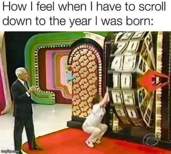 Big wheel keeps on turning... | image tagged in the price is right,wheel,keep scrolling,birthday,year,gen x | made w/ Imgflip meme maker