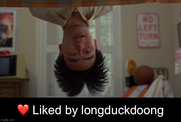 ❤️ Liked by longduckdoong | made w/ Imgflip meme maker
