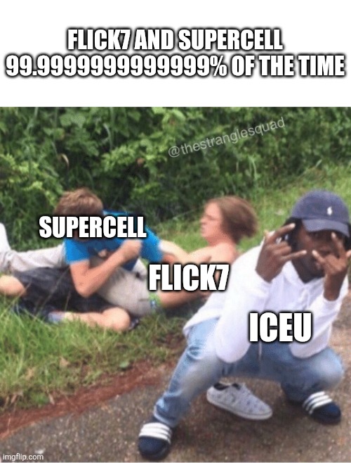 Two guys fighting | Flick7 and Supercell 99.9999999999999% of the time; Supercell; Flick7; Iceu | image tagged in two guys fighting | made w/ Imgflip meme maker