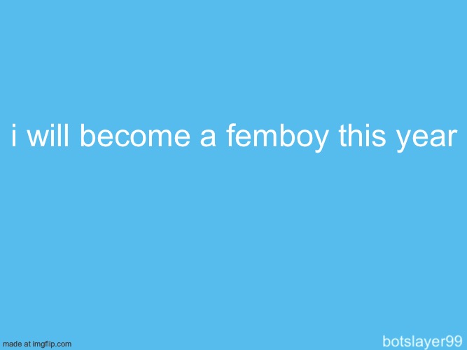 why? because i lowkey kinda like the idea ngl | i will become a femboy this year | image tagged in botslayer announcement temp | made w/ Imgflip meme maker