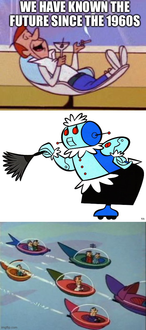 The Jetsons | We have known the future since the 1960s | image tagged in george jetson relaxing,rosie the jetsons,jetsons flying cars | made w/ Imgflip meme maker