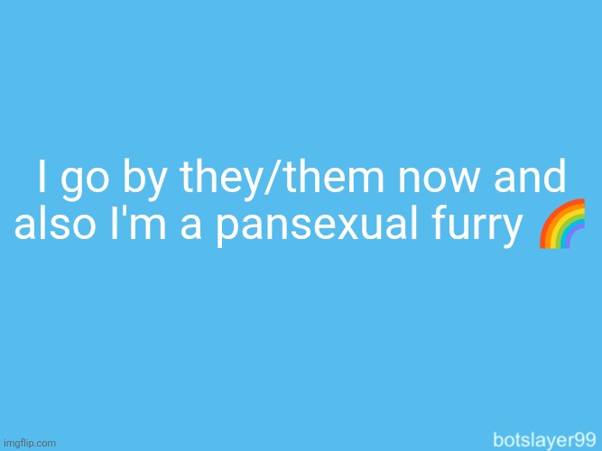 botslayer announcement temp | I go by they/them now and also I'm a pansexual furry 🌈 | image tagged in botslayer announcement temp | made w/ Imgflip meme maker