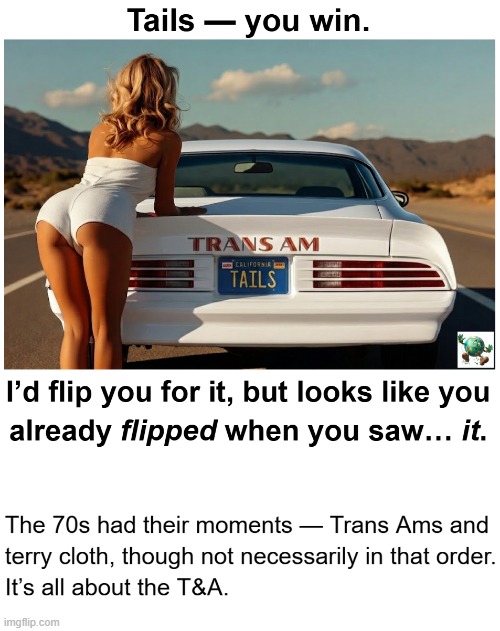 Were the 70s really all that bad? | image tagged in trans am,sexy women,1970s | made w/ Imgflip meme maker