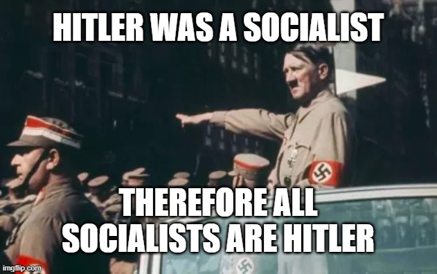 Hitler Socialist | Hitler was a socialist; therefore all socialists are Hitler | made w/ Imgflip meme maker