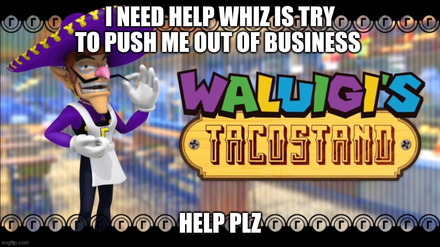 Waluigis taco stand | I need help whiz is try to push me out of business; help plz | image tagged in waluigis taco stand | made w/ Imgflip meme maker