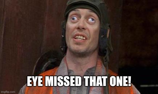 Looks Good To Me | Eye missed that one! | image tagged in looks good to me | made w/ Imgflip meme maker