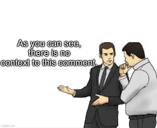 Slap car roof (wildcard context + extra text space) | As you can see, there is no context to this comment. | image tagged in slap car roof wildcard context extra text space | made w/ Imgflip meme maker