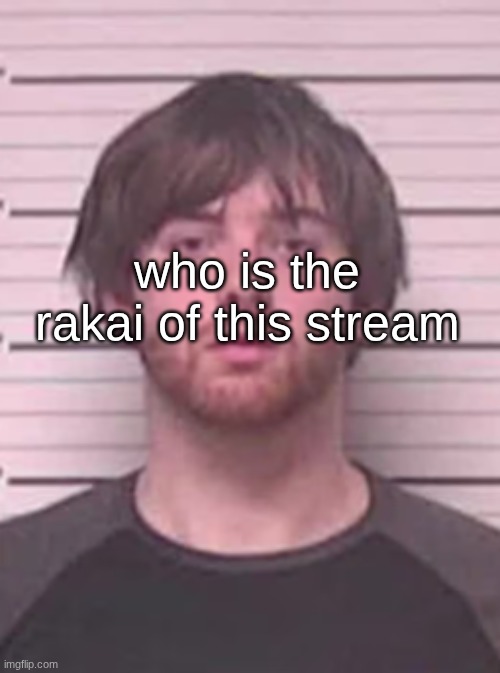 lazy mazy | who is the rakai of this stream | image tagged in lazy mazy | made w/ Imgflip meme maker