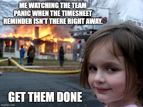 Devious Timesheet Reminder | Me watching the team panic when the timesheet reminder isn't there right away. Get them done | image tagged in memes,disaster girl,timesheet reminder,timesheet meme,timesheet,timesheets | made w/ Imgflip meme maker