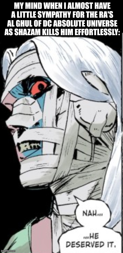 My mind when I almost have a little sympathy for the Ra's al Ghul of DC Absolute Universe as Shazam kills him effortlessly: | image tagged in memes,dc,superman | made w/ Imgflip meme maker