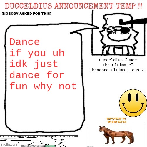 Ducceldius Announcement Temp !! (Nobody asked for this) | Dance if you uh idk just dance for fun why not | image tagged in ducceldius announcement temp nobody asked for this | made w/ Imgflip meme maker