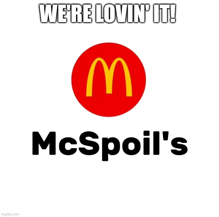 We're lovin' it! | We're lovin' it! | image tagged in satire,fast food | made w/ Imgflip meme maker
