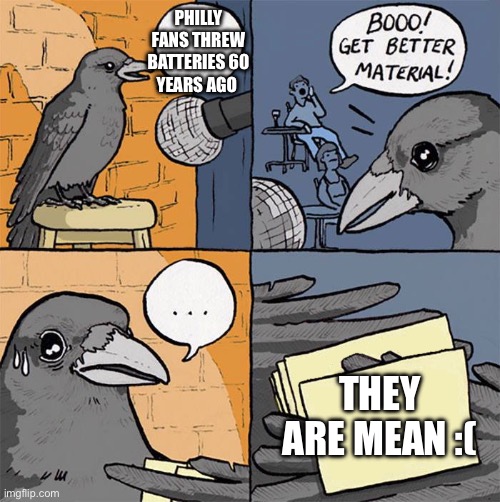 boo get better material | Philly fans threw batteries 60
Years ago; They are mean :( | image tagged in boo get better material | made w/ Imgflip meme maker
