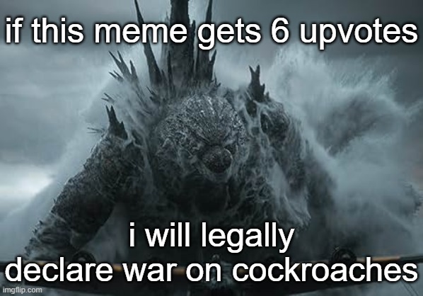The Aldebaran Godzilla MZ Announcement Template | if this meme gets 6 upvotes; i will legally declare war on cockroaches | image tagged in the aldebaran godzilla mz announcement template | made w/ Imgflip meme maker