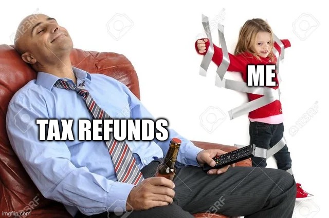 duct taped child | Me; Tax refunds | image tagged in duct taped child | made w/ Imgflip meme maker