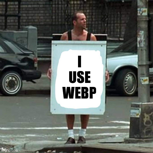 i use webp | I
use
WEBP | image tagged in i hate die hard | made w/ Imgflip meme maker