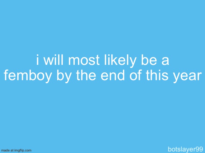 botslayer announcement temp | i will most likely be a femboy by the end of this year | image tagged in botslayer announcement temp | made w/ Imgflip meme maker