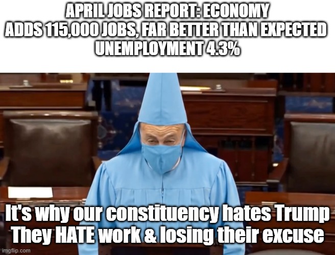 Throw in Oil down to $94, & record stock market | April jobs report: Economy adds 115,000 jobs, far better than expected 
Unemployment 4.3% It's why our constituency hates Trump
They HATE wo | image tagged in trump offers maximum wage meme | made w/ Imgflip meme maker